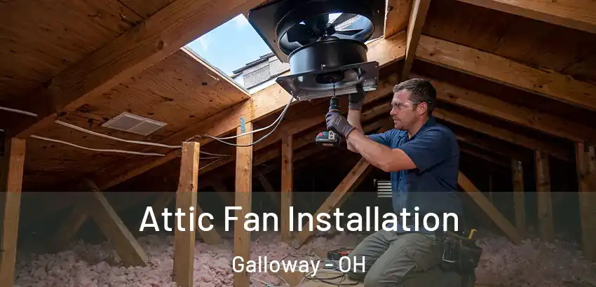 Attic Fan Installation Galloway - OH